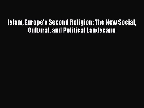 Read Islam Europe's Second Religion: The New Social Cultural and Political Landscape Ebook