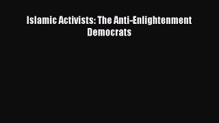 Read Islamic Activists: The Anti-Enlightenment Democrats Ebook Online