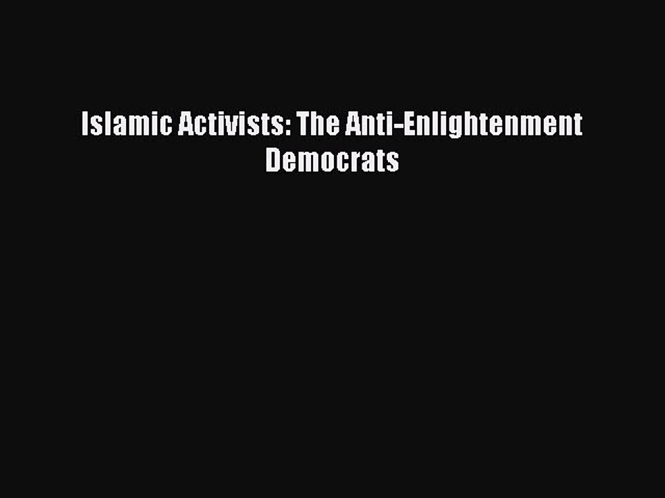 Read Islamic Activists: The Anti-Enlightenment Democrats Ebook Online