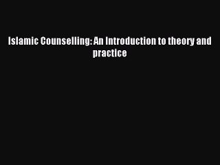 Read Islamic Counselling: An Introduction to theory and practice PDF Online