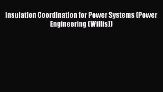Read Insulation Coordination for Power Systems (Power Engineering (Willis)) Ebook Free