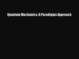 Download Quantum Mechanics: A Paradigms Approach Ebook Free