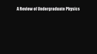 Download A Review of Undergraduate Physics PDF Online