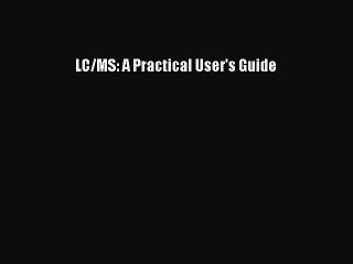 Read LC/MS: A Practical User's Guide Ebook Free