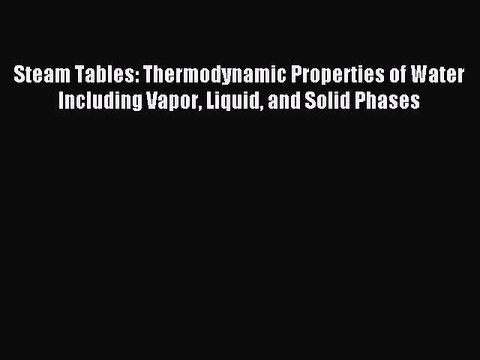 Read Steam Tables: Thermodynamic Properties of Water Including Vapor Liquid and Solid Phases