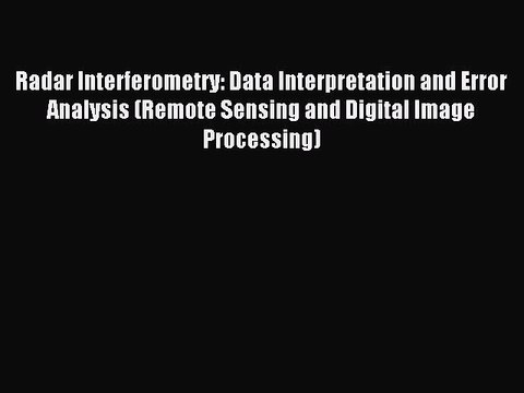 Read Radar Interferometry: Data Interpretation and Error Analysis (Remote Sensing and Digital