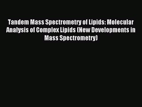 Read Tandem Mass Spectrometry of Lipids: Molecular Analysis of Complex Lipids (New Developments