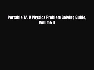 Download Portable TA: A Physics Problem Solving Guide Volume II Ebook Free