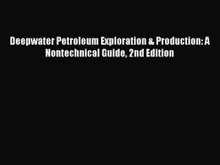 Read Deepwater Petroleum Exploration & Production: A Nontechnical Guide 2nd Edition Ebook Free