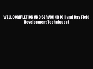 Read WELL COMPLETION AND SERVICING (Oil and Gas Field Development Techniques) Ebook Free