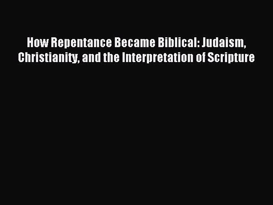 Read How Repentance Became Biblical: Judaism Christianity and the Interpretation of Scripture