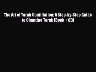 Read The Art of Torah Cantillation: A Step-by-Step Guide to Chanting Torah [Book + CD] Ebook