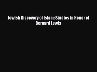 Read Jewish Discovery of Islam: Studies in Honor of Bernard Lewis PDF Online