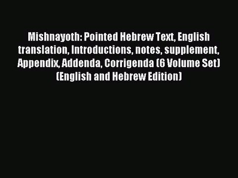 Read Mishnayoth: Pointed Hebrew Text English translation Introductions notes supplement Appendix