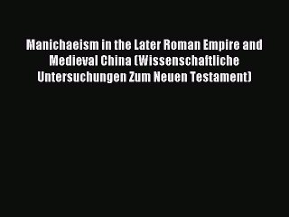 Read Manichaeism in the Later Roman Empire and Medieval China (Wissenschaftliche Untersuchungen
