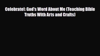 Read ‪Celebrate!: God's Word About Me (Teaching Bible Truths With Arts and Crafts)‬ Ebook Free