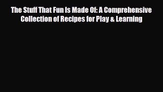 Read ‪The Stuff That Fun Is Made Of: A Comprehensive Collection of Recipes for Play & Learning‬