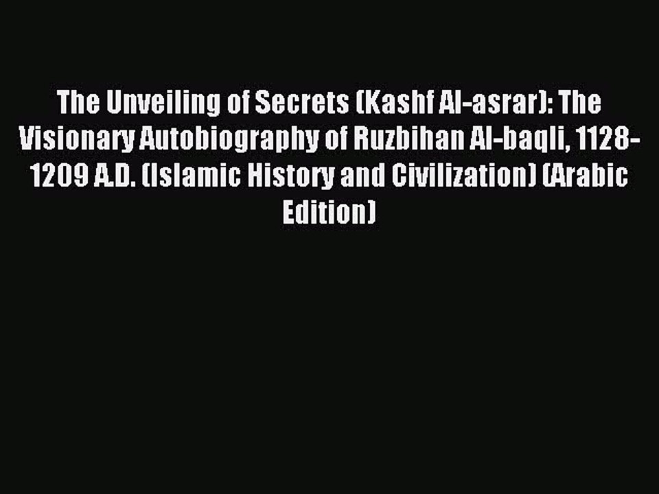 Download The Unveiling of Secrets (Kashf Al-asrar): The Visionary Autobiography of Ruzbihan