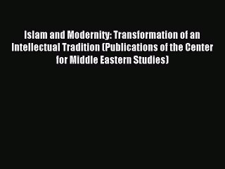 Read Islam and Modernity: Transformation of an Intellectual Tradition (Publications of the