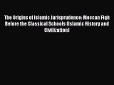 Download The Origins of Islamic Jurisprudence: Meccan Fiqh Before the Classical Schools (Islamic
