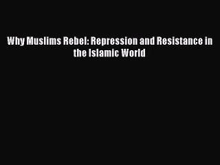 Download Why Muslims Rebel: Repression and Resistance in the Islamic World Ebook Free