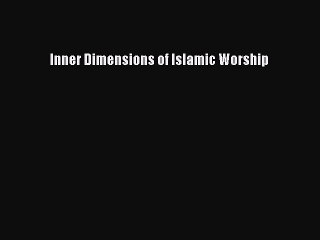 Read Inner Dimensions of Islamic Worship Ebook Free