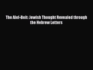Read The Alef-Beit: Jewish Thought Revealed through the Hebrew Letters PDF Online
