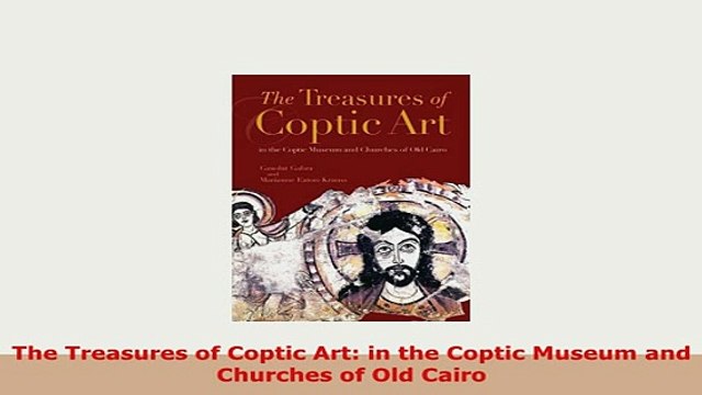 Download The Treasures of Coptic Art in the Coptic Museum and Churches of Old Cairo Download Full Ebook