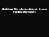 Read Mindfulness: Diverse Perspectives on its Meaning Origins and Applications Ebook Free
