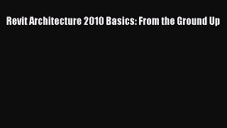 Read ‪Revit Architecture 2010 Basics: From the Ground Up‬ Ebook Online