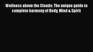 PDF Wellness above the Clouds: The unique guide to complete harmony of Body Mind & Spirit