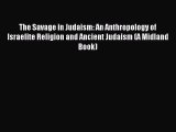 Read The Savage in Judaism: An Anthropology of Israelite Religion and Ancient Judaism (A Midland