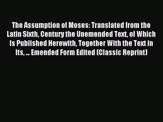 Read The Assumption of Moses: Translated from the Latin Sixth Century the Unemended Text of