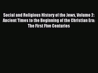 Download Social and Religious History of the Jews Volume 2: Ancient Times to the Beginning