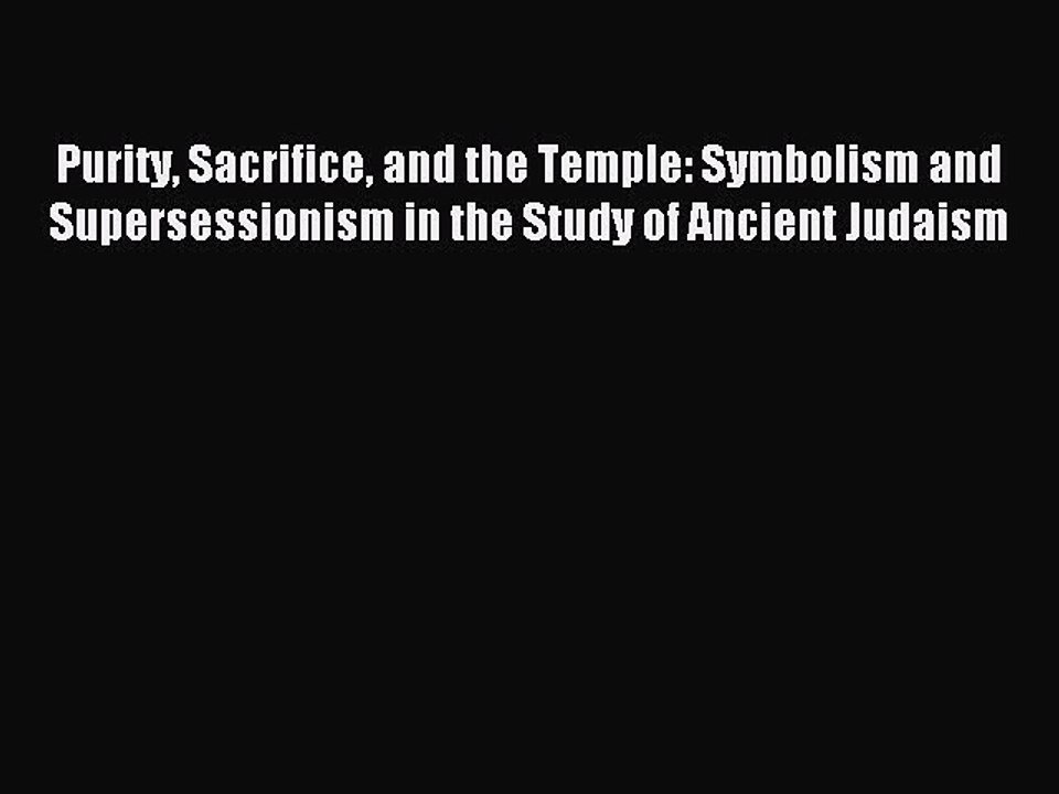 Read Purity Sacrifice and the Temple: Symbolism and Supersessionism in the Study of Ancient