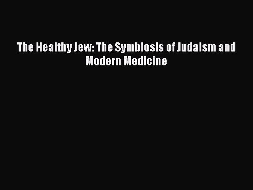 Download The Healthy Jew: The Symbiosis of Judaism and Modern Medicine Ebook Free