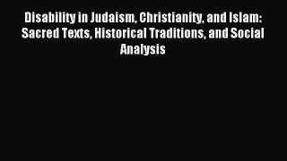 Read Disability in Judaism Christianity and Islam: Sacred Texts Historical Traditions and Social