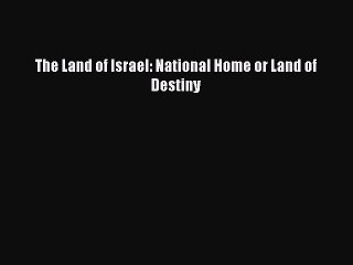 Read The Land of Israel: National Home or Land of Destiny PDF Free