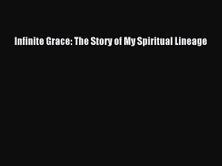 Read Infinite Grace: The Story of My Spiritual Lineage Ebook Free
