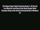 Download The Huge Sugar Skull Coloring Book 2: 40 Dia De Los Muertos and Day of the Dead Sugar
