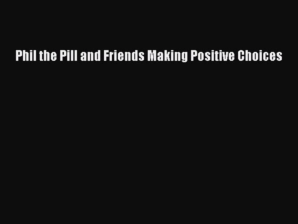 Read Phil the Pill and Friends Making Positive Choices Ebook Free