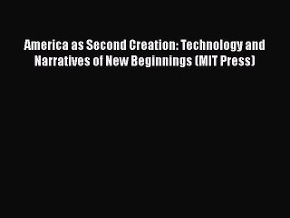 Read ‪America as Second Creation: Technology and Narratives of New Beginnings (MIT Press)‬