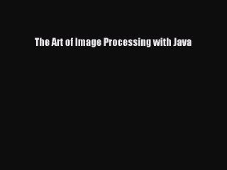 Read ‪The Art of Image Processing with Java‬ PDF Online