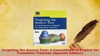 PDF  Targeting the Source Text A Coursebook in English for Translator Trainees Spanish PDF Full Ebook