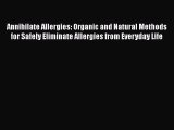 Read Annihilate Allergies: Organic and Natural Methods for Safely Eliminate Allergies from