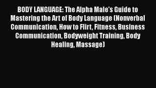 Download BODY LANGUAGE: The Alpha Male's Guide to Mastering the Art of Body Language (Nonverbal