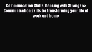 Download Communication Skills: Dancing with Strangers: Communication skills for transforming