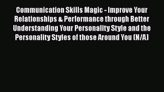 Download Communication Skills Magic - Improve Your Relationships & Performance through Better