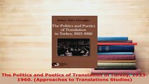 Download  The Politics and Poetics of Translation in Turkey 19231960 Approaches to Translations PDF Online