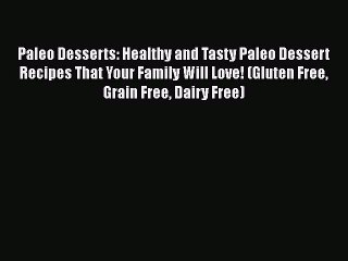 Read Paleo Desserts: Healthy and Tasty Paleo Dessert Recipes That Your Family Will Love! (Gluten